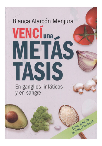 Libro Vencí Una Metástasis En Ganglios Linfáticos Y En Sang