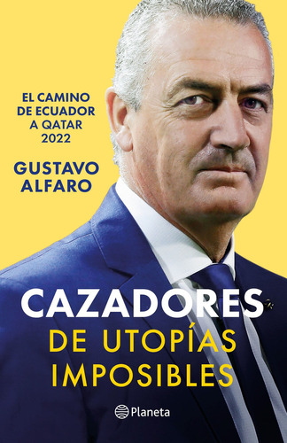 Cazadores De Utopías Imposibles: El Camino De Ecuadro A Qatar 2022, De Gustavo Julio Alfaro. Editorial Grupo Planeta, Tapa Blanda, Edición 2022 En Español