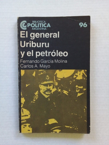 El General Uriburu Y El Petróleo - García Molina - Ceal 1985