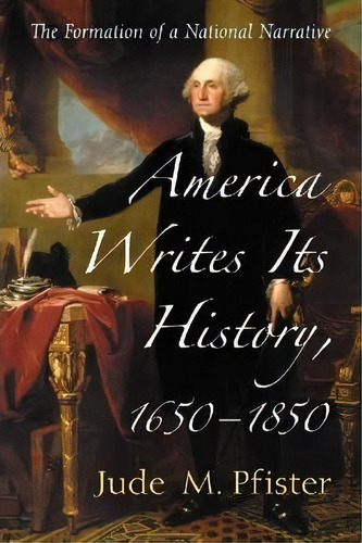 America Writes Its History, 1650-1850, De Jude M. Pfister. Editorial Mcfarland Co Inc, Tapa Blanda En Inglés