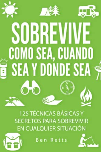 Sobrevive Como Sea Cuando Sea Y Donde Sea: 125 Tecnicas Basi