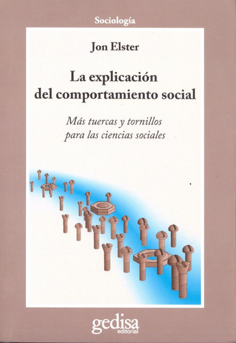 La explicación del comportamiento social: Más tuercas y tornillos para las ciencias sociales, de Elster, Jon. Serie Cla- de-ma Editorial Gedisa en español, 2010