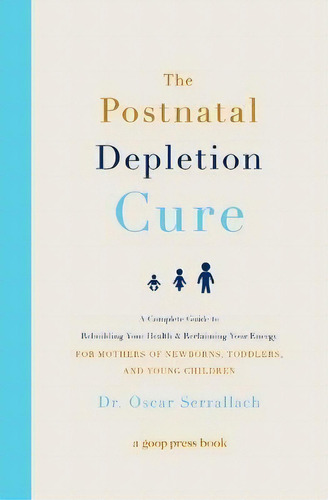 The Postnatal Depletion Cure : A Complete Guide To Rebuilding Your Health And Reclaiming Your Ene..., De Oscar Serrallach. Editorial Grand Central Life & Style, Tapa Blanda En Inglés