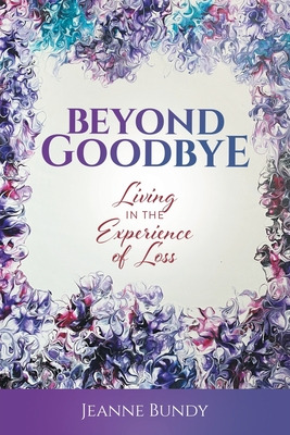 Libro Beyond Goodbye: Living In The Experience Of Loss - ...