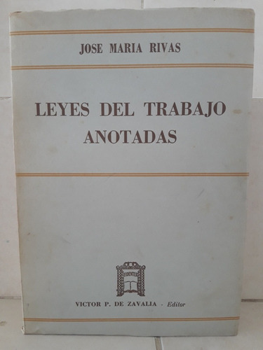 Derecho. Leyes Del Trabajo Anotadas. José María Rivas