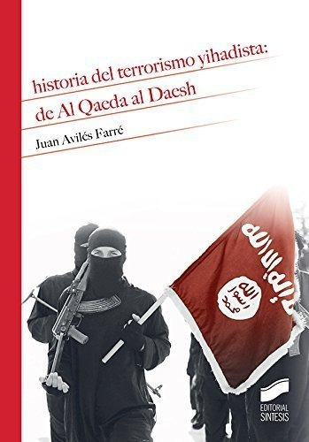 Historia del terrorismo yihadista: de Al Qaeda al Daesh, de Avilés Farré, Juan. Editorial SINTESIS, tapa blanda en español