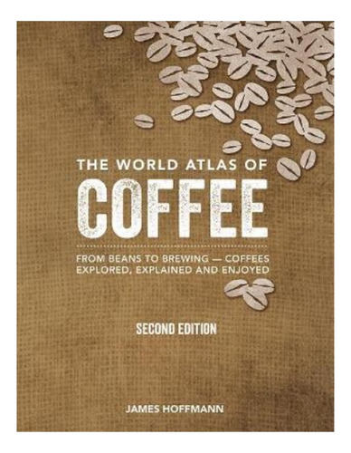 The World Atlas Of Coffee - James Hoffmann. Eb7