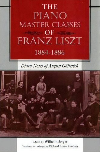 The Piano Master Classes Of Franz Liszt, 1884-1886, De Wilhelm Jerger. Editorial Indiana University Press, Tapa Blanda En Inglés