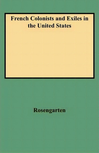 French Colonists And Exiles In The United States, De Rosengarten., Vol. 1. Editorial Clearfield, Tapa Blanda En Inglés