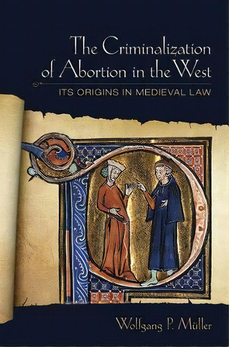 The Criminalization Of Abortion In The West : Its Origins In Medieval Law, De Wolfgang P. Muller. Editorial Cornell University Press, Tapa Dura En Inglés