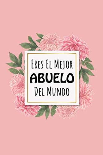 Eres El Mejor Abuelo Del Mundo: Cuaderno De Notas Cuaderno |