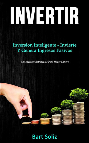 Libro: Invertir: Inversion Invierte Y Genera Ingresos (las