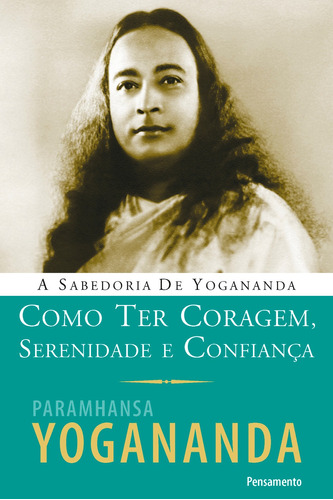 Como Ter Coragem, Serenidade e Confiança, de Yogananda, Paramhansa. Editora Pensamento-Cultrix Ltda., capa mole em português, 2012