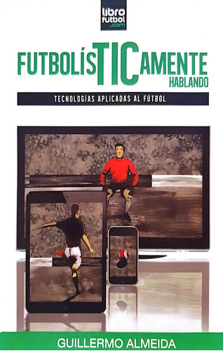 Futbolísticamente Hablando Tecnologías Aplicadas Al Fútbol, De Guillermo Almeida. Editorial Librofutbol, Tapa Blanda, Edición 1 En Español