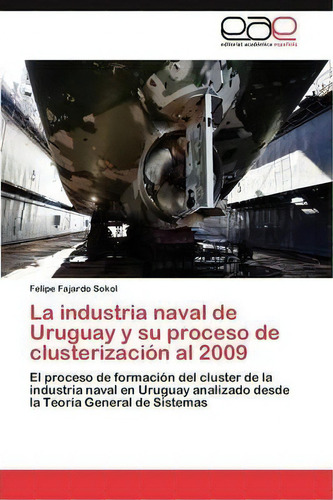 La Industria Naval De Uruguay Y Su Proceso De Clusterizacion Al 2009, De Fajardo Sokol Felipe. Eae Editorial Academia Espanola, Tapa Blanda En Español