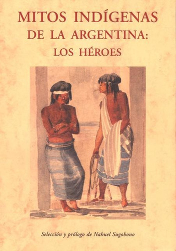 Mitos Indígenas De Argentina - Los Héroes, Sugobono, Olañeta