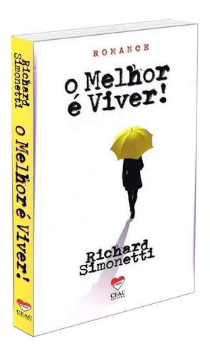 O Melhor é Viver !, de : Richard Simonetti., vol. Não Aplica. Editora CEAC, capa mole em português, 2018