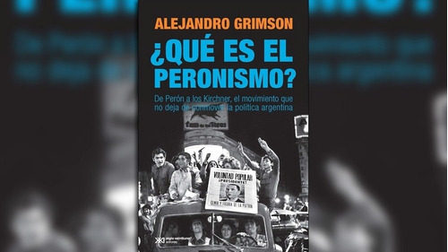 Qué Es El Peronismo? - De Perón A Kirchner, Grimson, Sxxi