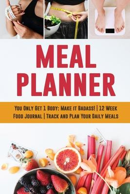 Libro Meal Planner : You Only Get 1 Body: Make It Badass!...