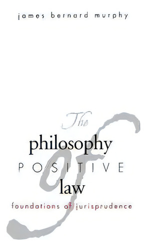The Philosophy Of Positive Law, De James Bernard Murphy. Editorial Yale University Press, Tapa Blanda En Inglés
