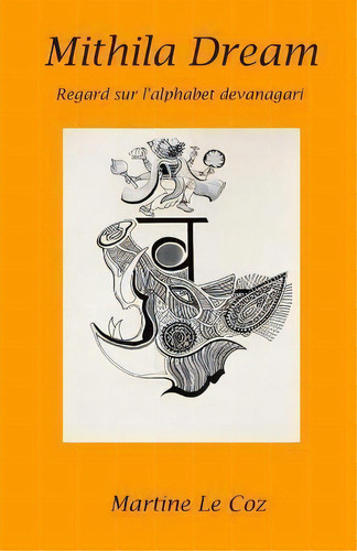 Mithila Dream : Regard Sur L'alphabet Devanagari, De Martine Le Coz. Editorial Ethnic Arts Foundation Press, Tapa Blanda En Francés