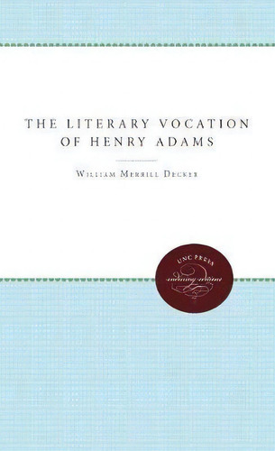 The Literary Vocation Of Henry Adams, De William Merrill Decker. Editorial University North Carolina Press, Tapa Blanda En Inglés