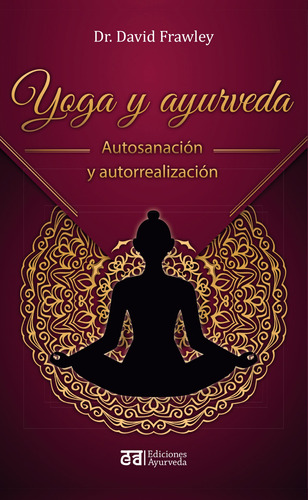 Yoga y ayurveda: Autosanación y autorrealización, de Frawley, David. Editorial EDICIONES AYURVEDA, tapa blanda en español, 2022
