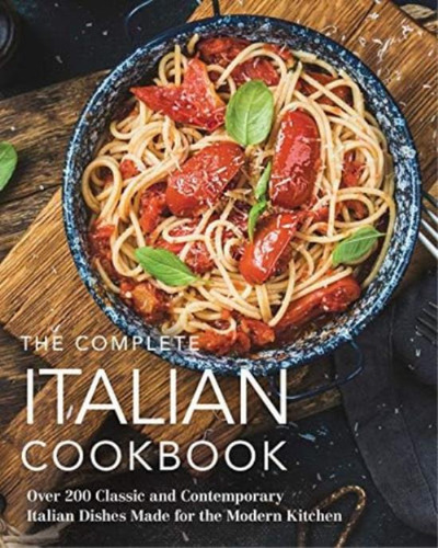The Complete Italian Cookbook: 200 Classic And Contemporary