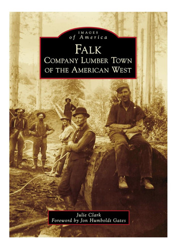 Falk: Company Lumber Town Of The American West (images Of America), De Clark, Julie. Editorial Arcadia Publishing, Tapa Dura En Inglés