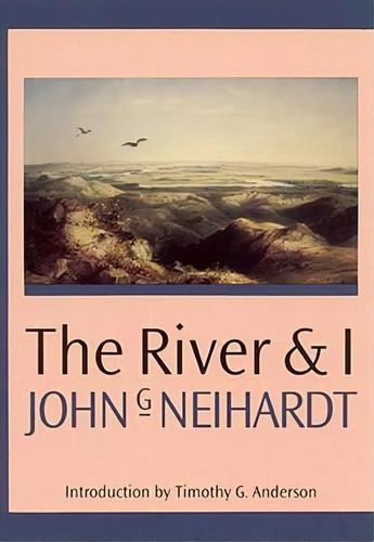 The River And I, De John G. Neihardt. Editorial University Nebraska Press, Tapa Dura En Inglés