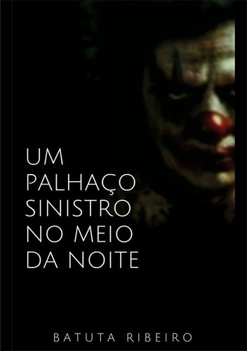 Um Palhaço Sinistro No Meio Da Noite, De Batuta Ribeiro. Série Não Aplicável, Vol. 1. Editora Clube De Autores, Capa Mole, Edição 1 Em Português, 2018