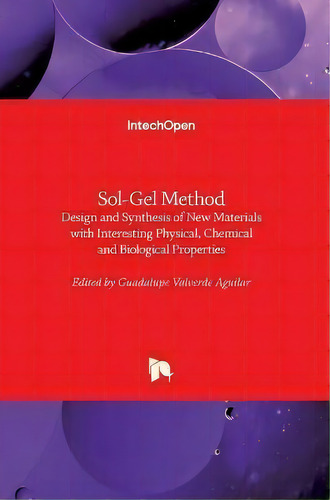Sol-gel Method : Design And Synthesis Of New Materials With Interesting Physical, Chemical And Bi..., De Guadalupe Valverde Aguilar. Editorial Intechopen, Tapa Dura En Inglés