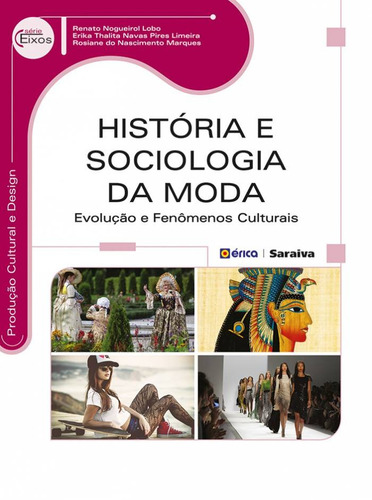 História e sociologia da moda: Evolução e fenômenos culturais, de Limeira, Erika Thalita Navas Pires. Série Eixos: Produção cultural e design Editorial Saraiva Educação S. A.,Saraiva Educação S. A., capa mole em português, 2014