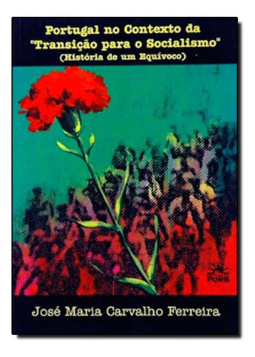 PORTUGAL NO CONTEXTO DA TRANSICAO PARA O SOCIALISMO, de FERREIRA,JOSE MARIA CARVALHO. Editorial EDIFURB, tapa mole en português