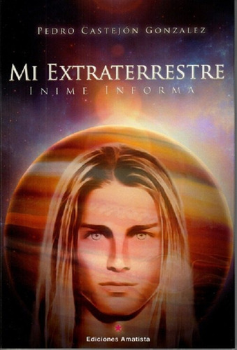 Mi Extraterrestre, De Castejón González, Pedro. Editorial Ediciones Amatista En Español