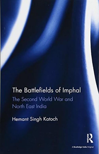 The Battlefields Of Imphal, De Katoch, Hemant Singh. Editorial Routledge India, Tapa Blanda En Inglés