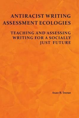 Libro Antiracist Writing Assessment Ecologies - Asao B In...