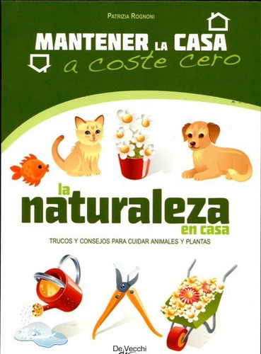 La Naturaleza En Casa - Trucos Y Consejos Para Cuidar Animales Y Plantas, De Patrizia Rognoni. Editorial Vecchi (c), Tapa Blanda En Español, 2010