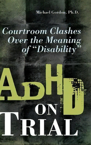 Adhd On Trial : Courtroom Clashes Over The Meaning Of Disability, De Michael Gordon. Editorial Abc-clio, Tapa Dura En Inglés