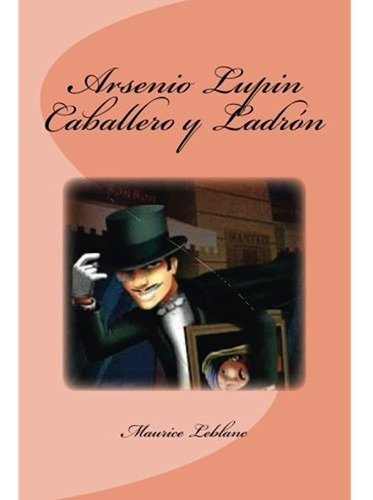 Arsenio Lupin: Caballero Y Ladrón, de Mauricio LeBlanc. Editorial Createspace en español