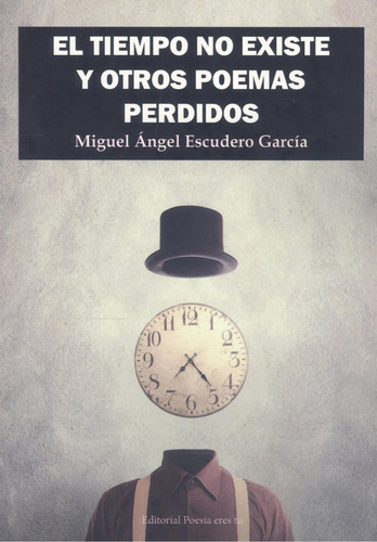 El Tiempo No Existe Y Otros Poemas Perdidos - Escudero Garci