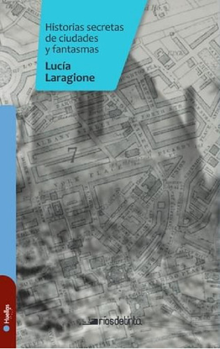 Historias Secretas De Ciudades Y Fantasmas - Rios De Tinta