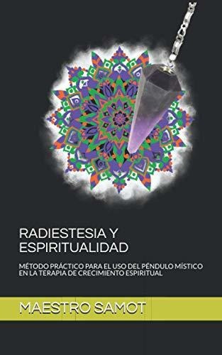 Radiestesia Y Espiritualidad : Metodo Practico Para El Uso Del Pendulo Mistico En La Terapia De C..., De Maestro Samot. Editorial Independently Published, Tapa Blanda En Español