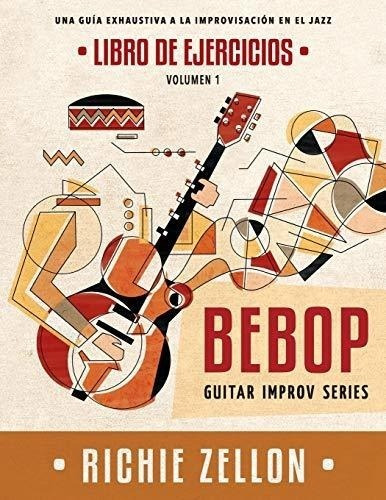 Bebop Guitar Improv Series Vol 1 - Libro De Ejercicios: Una 