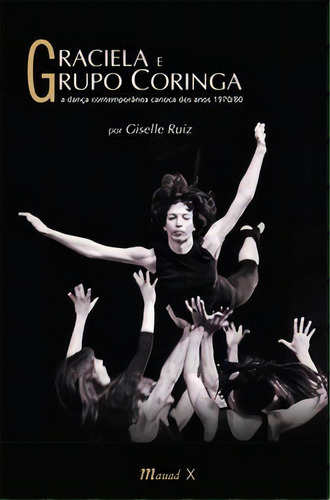 Graciela E Grupo Coringa: A Dança Contemporânea Carioca Dos Anos 1970/80, De Ruiz Giselle. Editora Mauad X Em Português