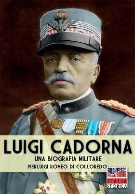 Luigi Cadorna : Una Biografia Militare - Pierluigi Romeo ...