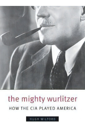 The Mighty Wurlitzer : How The Cia Played America, De Hugh Wilford. Editorial Harvard University Press, Tapa Blanda En Inglés