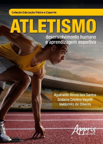 Atletismo: desenvolvimento humano e aprendizagem esportiva, de Vagetti, Gislaine Cristina. Appris Editora e Livraria Eireli - ME, capa mole em português, 2017