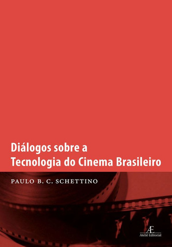 Diálogos sobre a Tecnologia do Cinema Brasileiro, de Schettino, Paulo Braz Clemêncio. Editora Ateliê Editorial Ltda - EPP, capa mole em português, 2007