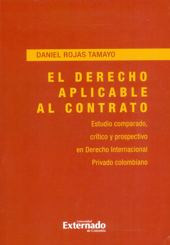 El derecho aplicable al contrato. Estudio comparado, críti, de Daniel Miguel Rojas Tamayo. Serie 9587900507, vol. 1. Editorial U. Externado de Colombia, tapa blanda, edición 2018 en español, 2018